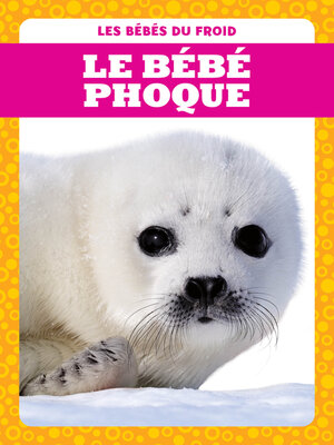 cover image of Le bébé phoque (Harp Seal Pups)